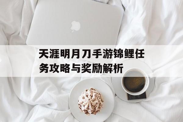 天涯明月刀手游锦鲤任务攻略与奖励解析