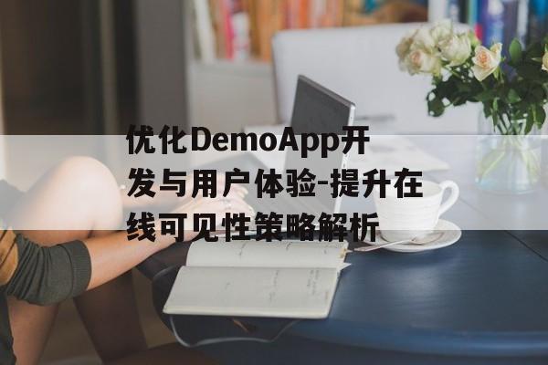 优化DemoApp开发与用户体验-提升在线可见性策略解析
