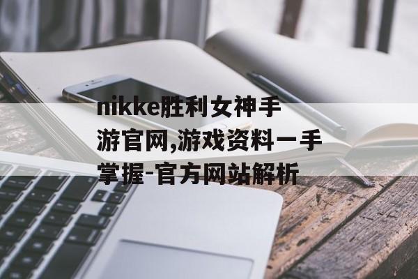nikke胜利女神手游官网,游戏资料一手掌握-官方网站解析